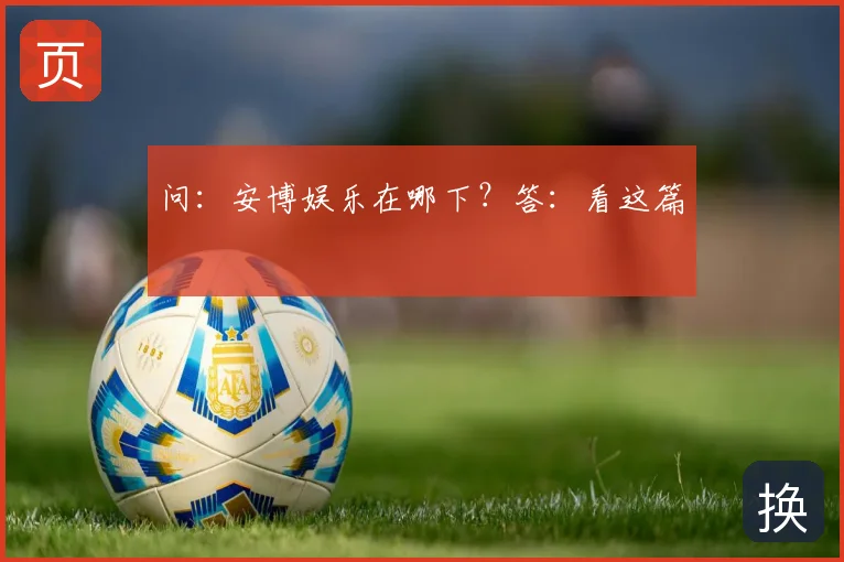 问：安博娱乐在哪下？答：看这篇